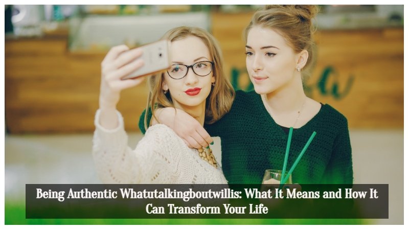 Being Authentic Whatutalkingboutwillis
